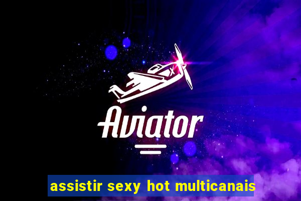 assistir sexy hot multicanais